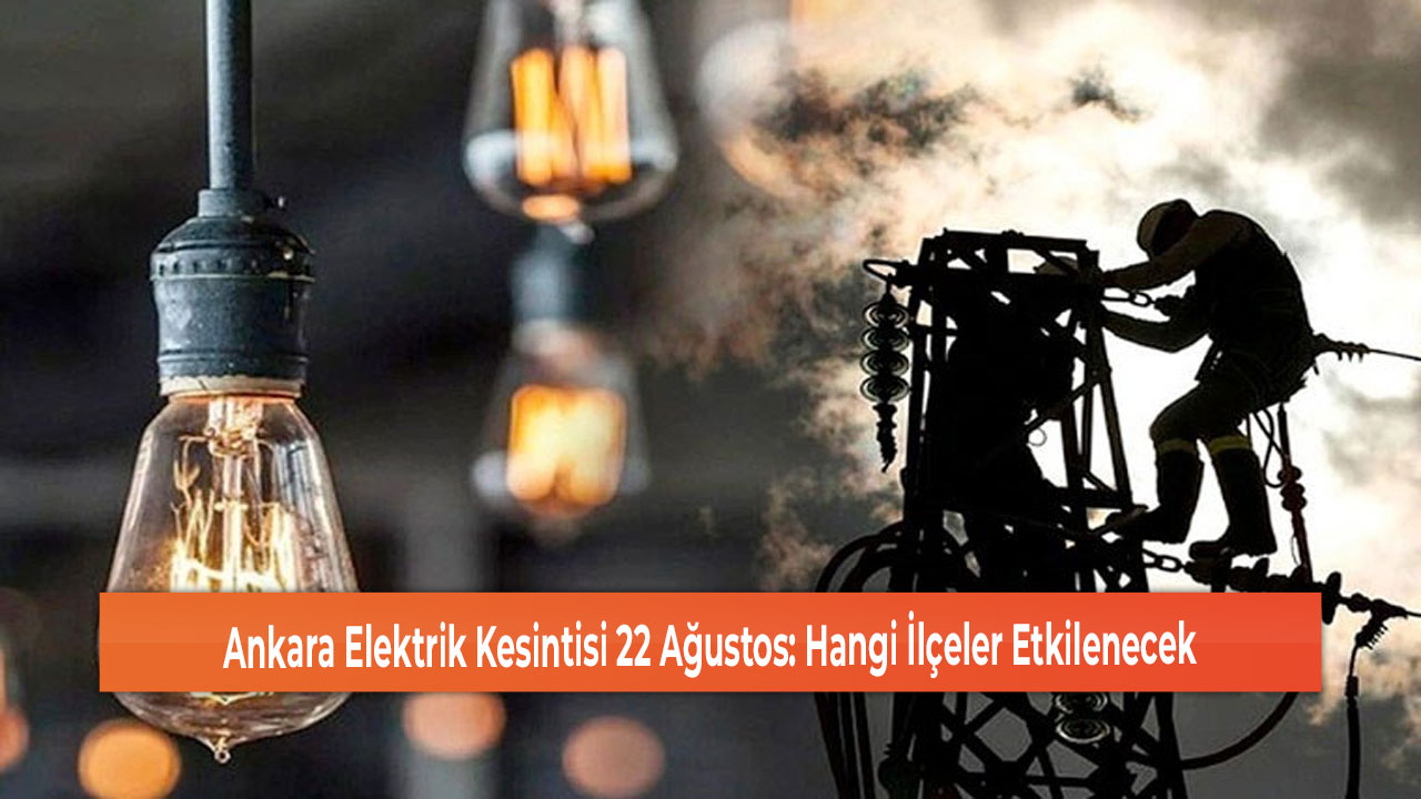 Ankara Elektrik Kesintisi 22 Ağustos Hangi İlçeler Etkilenecek