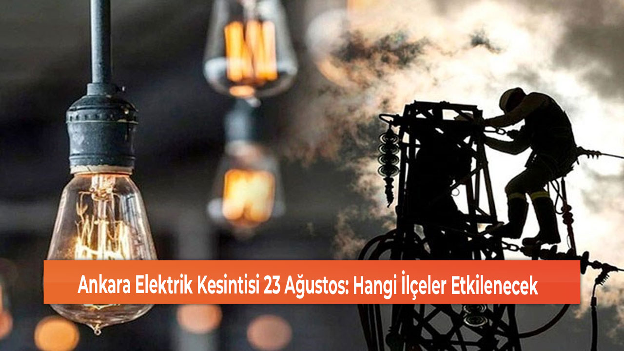 Ankara Elektrik Kesintisi 23 Ağustos Hangi İlçeler Etkilenecek