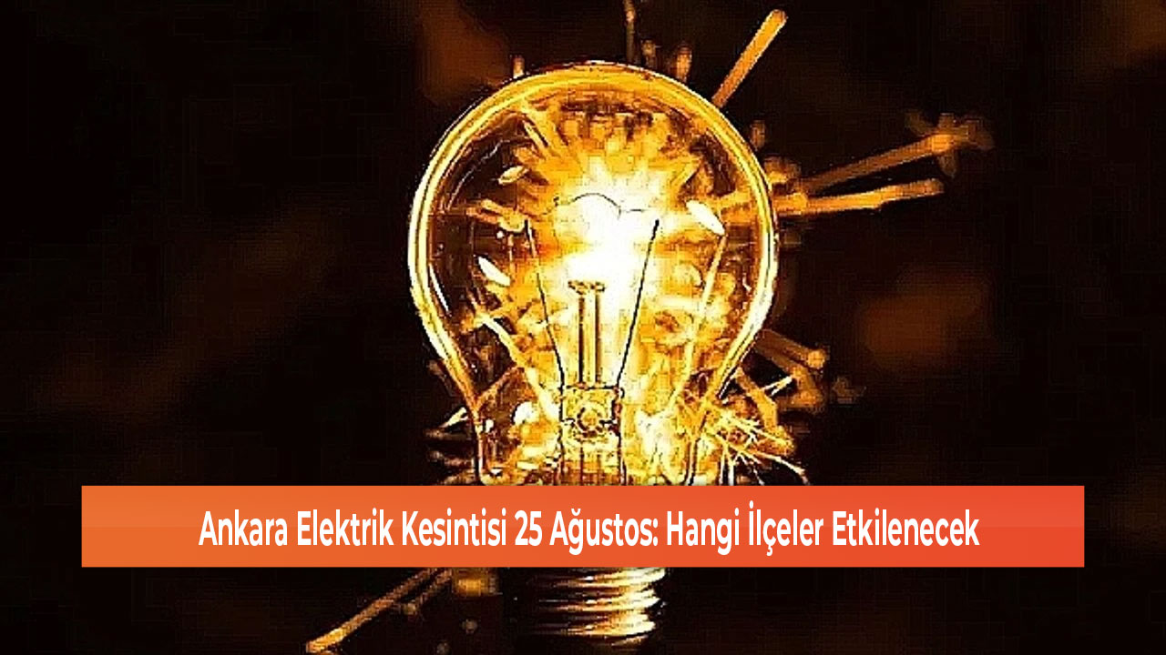 Ankara Elektrik Kesintisi 25 Ağustos Hangi İlçeler Etkilenecek