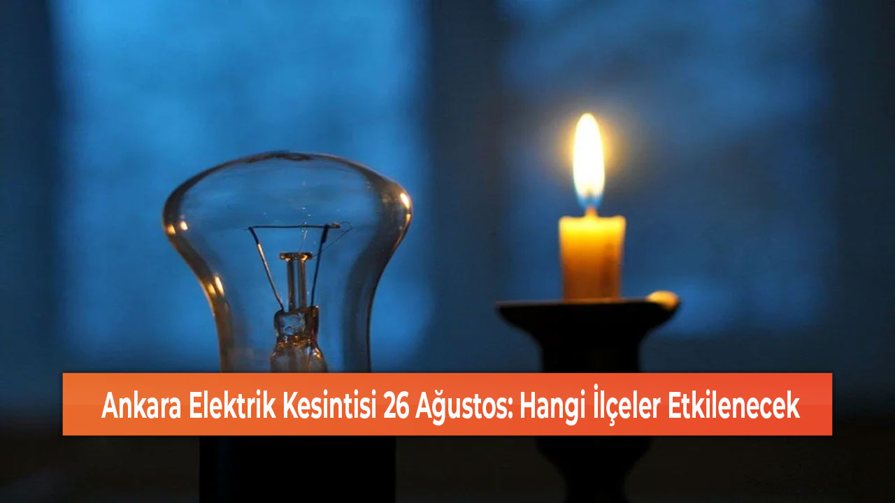 Ankara Elektrik Kesintisi 26 Ağustos Hangi İlçeler Etkilenecek