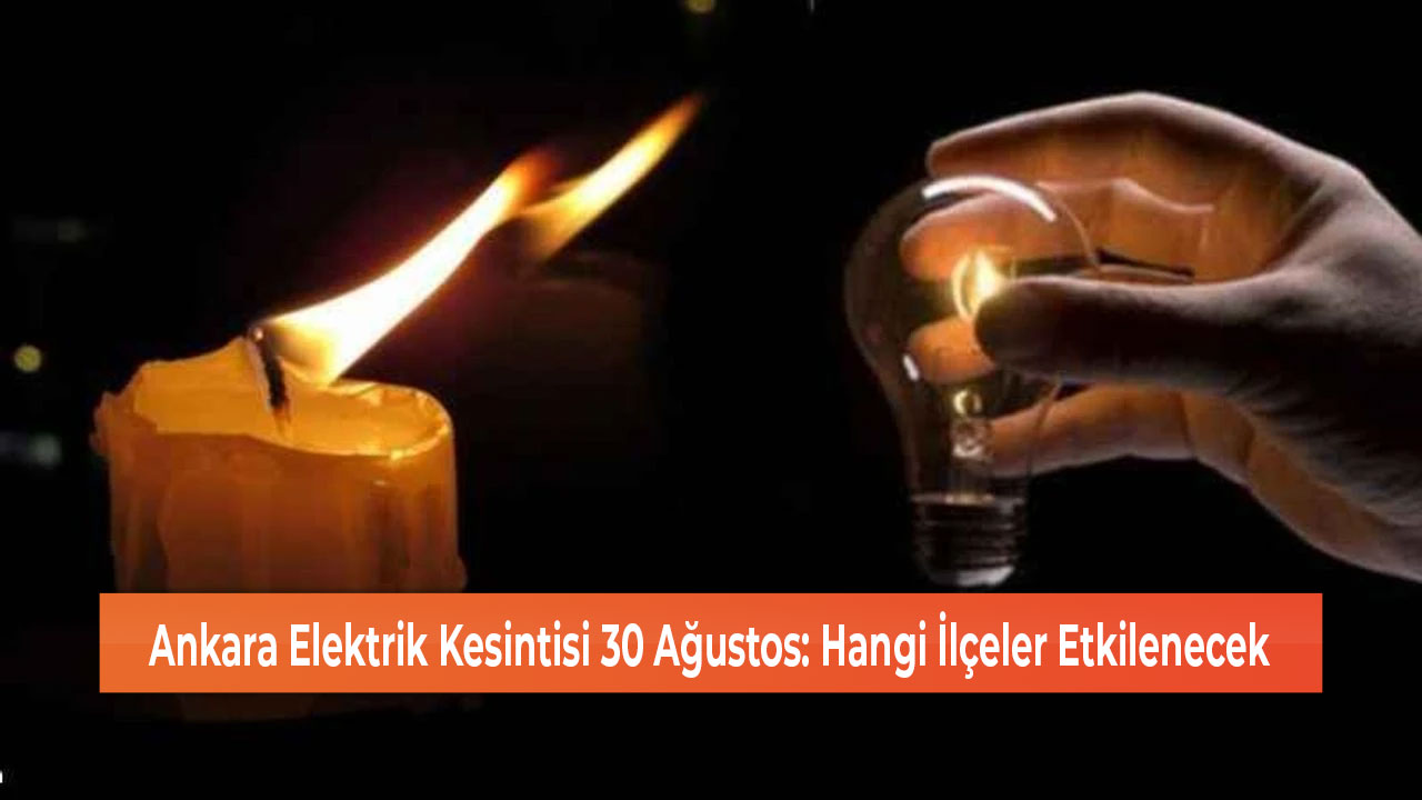 Ankara Elektrik Kesintisi 30 Ağustos Hangi İlçeler Etkilenecek