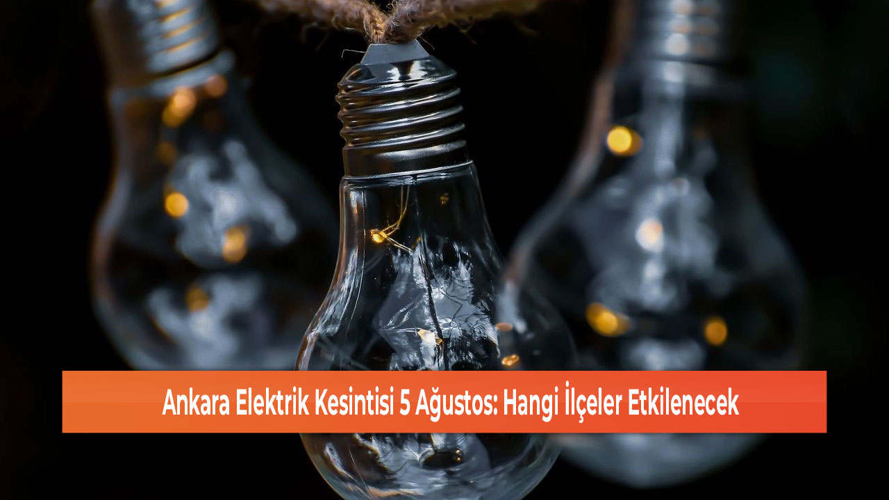 Ankara Elektrik Kesintisi 5 Ağustos Hangi İlçeler Etkilenecek