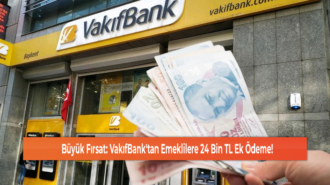 Büyük Fırsat VakıfBank'tan Emeklilere 24 Bin TL Ek Ödeme