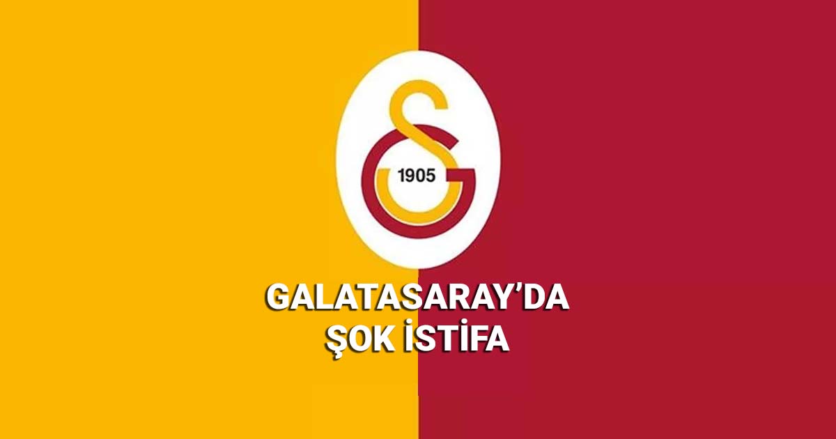 Galatasaray'da şok istifa