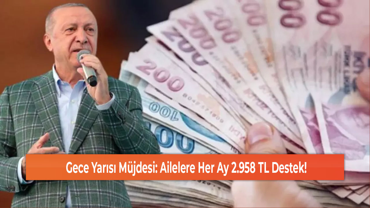 Gece Yarısı Müjdesi Ailelere Her Ay 2.958 TL Destek