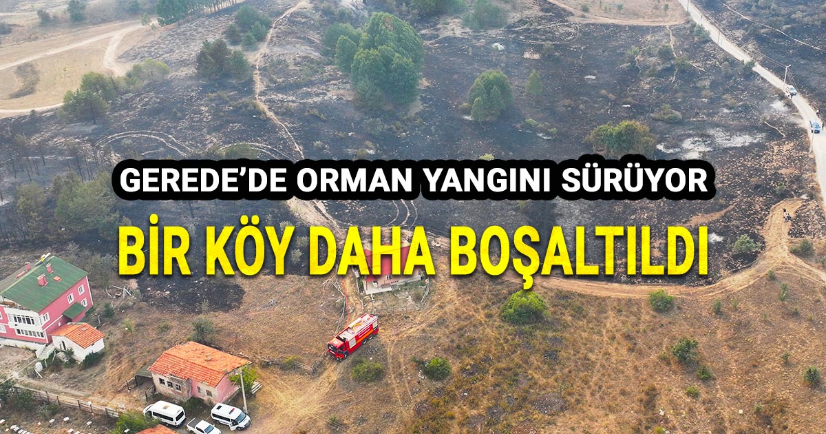 Gerede'nin Bir Köyü Daha Boşaltıldı Orman Yangını Sürüyor