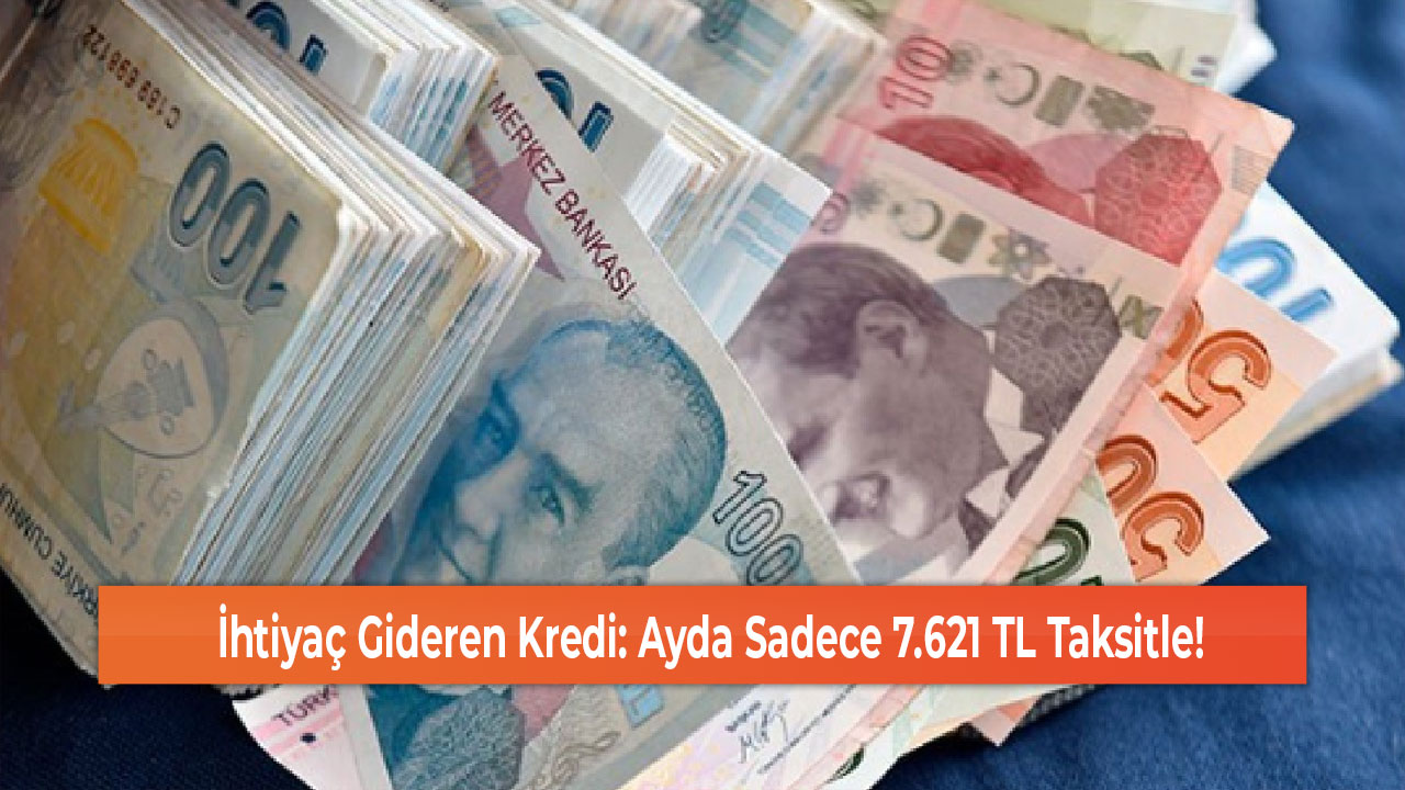 İhtiyaç Gideren Kredi Ayda Sadece 7.621 TL Taksitle