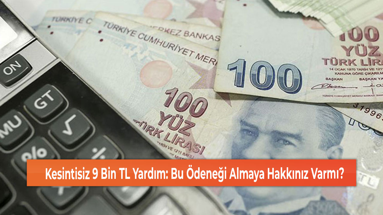 Kesintisiz 9 Bin TL Yardım Bu Ödeneği Almaya Hakkınız Varmı