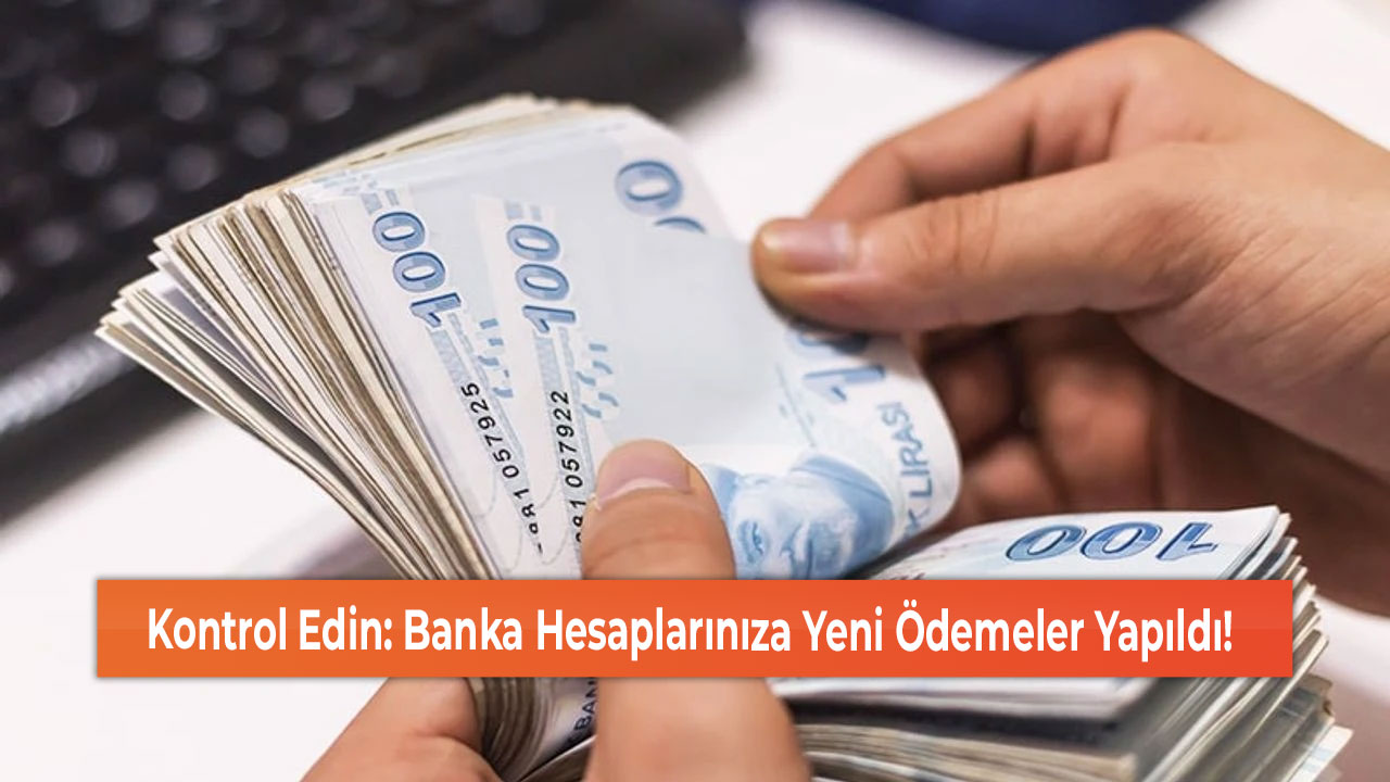 Kontrol Edin Banka Hesaplarınıza Yeni Ödemeler Yapıldı