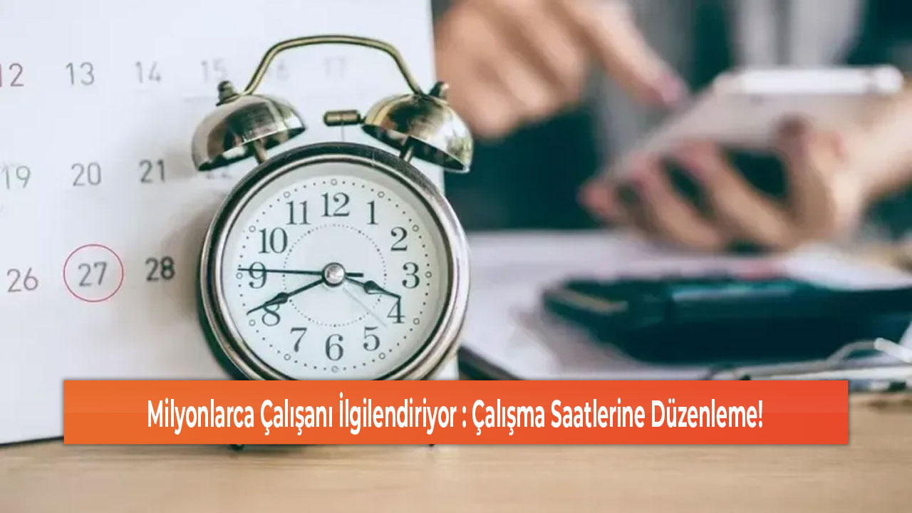 Milyonlarca Çalışanı İlgilendiriyor Çalışma Saatlerine Düzenleme