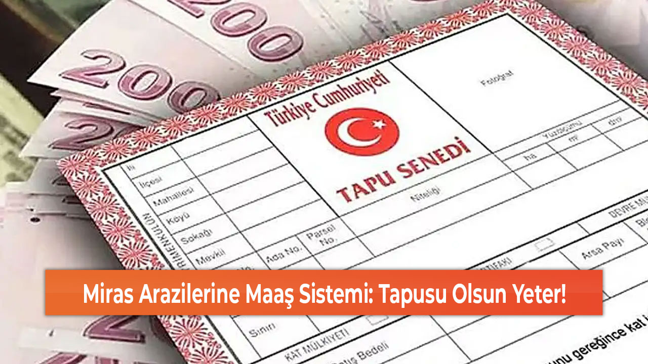 Miras Arazilerine Maaş Sistemi Tapusu Olsun Yeter