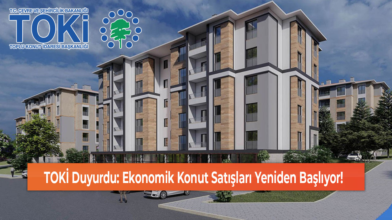 TOKİ Duyurdu Ekonomik Konut Satışları Yeniden Başlıyor