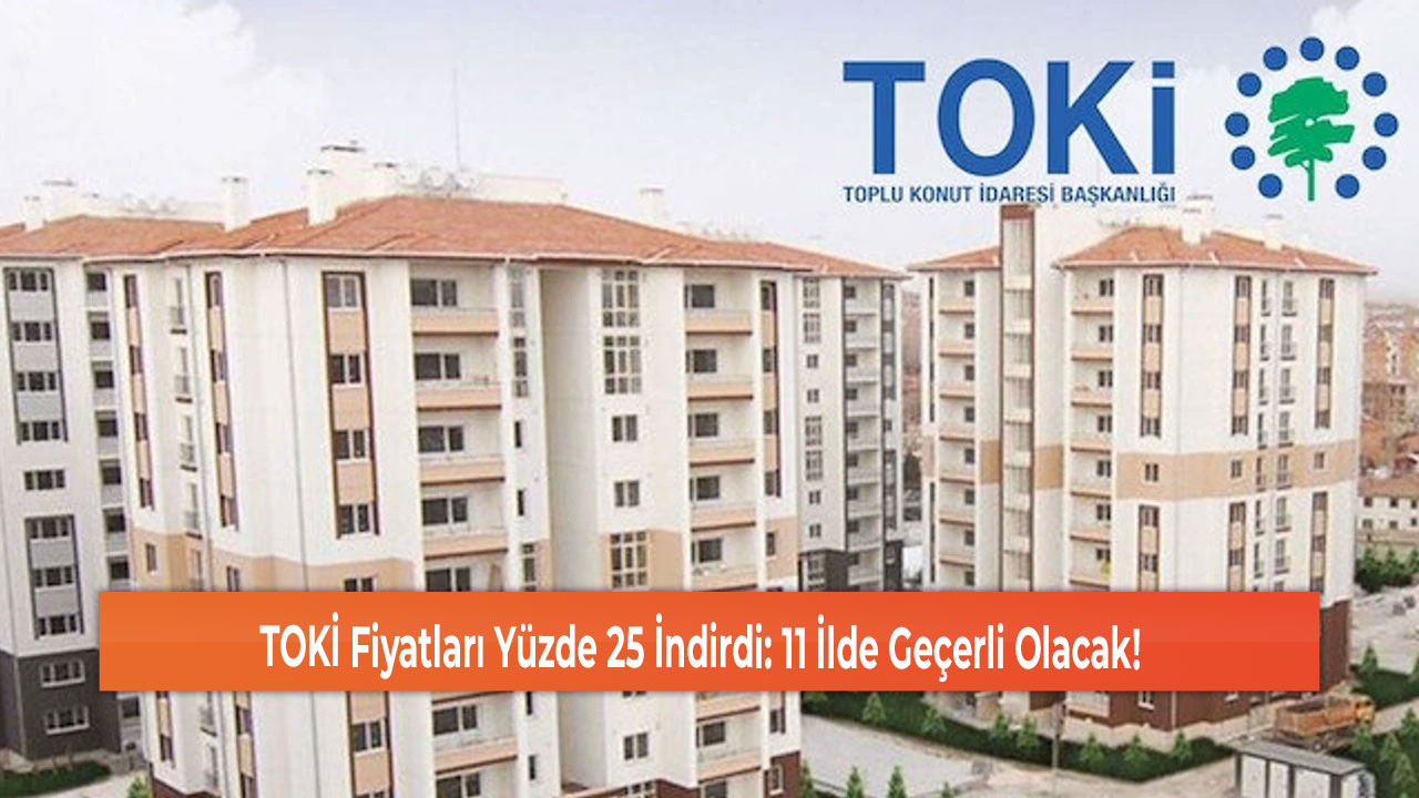 TOKİ Fiyatları Yüzde 25 İndirdi 11 İlde Geçerli Olacak