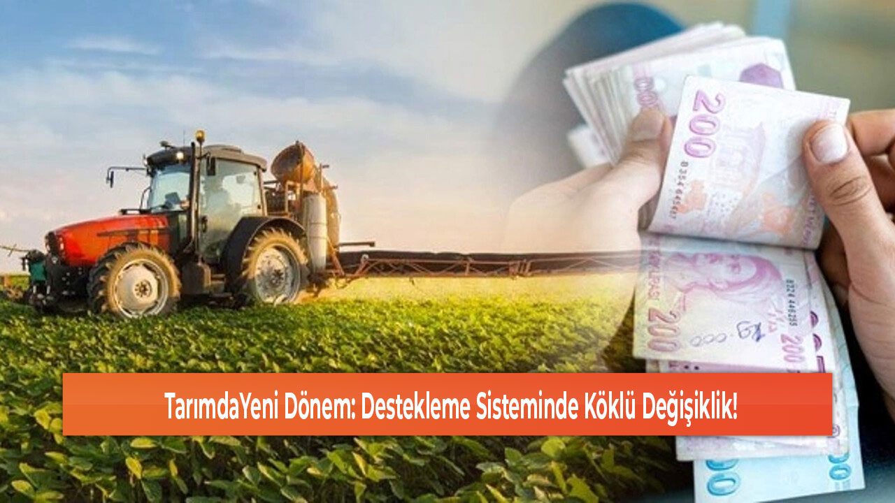 TarımdaYeni Dönem Destekleme Sisteminde Köklü Değişiklik