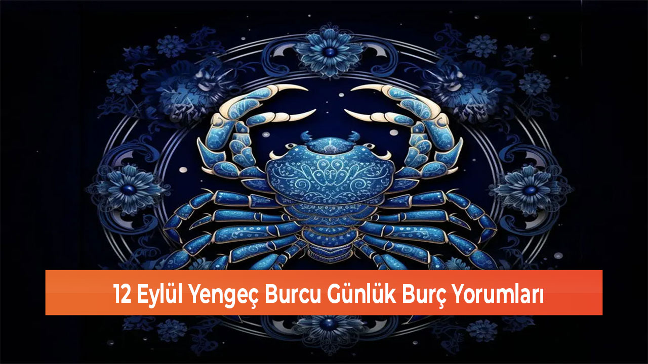 12 Eylül Yengeç Burcu Günlük Burç Yorumları