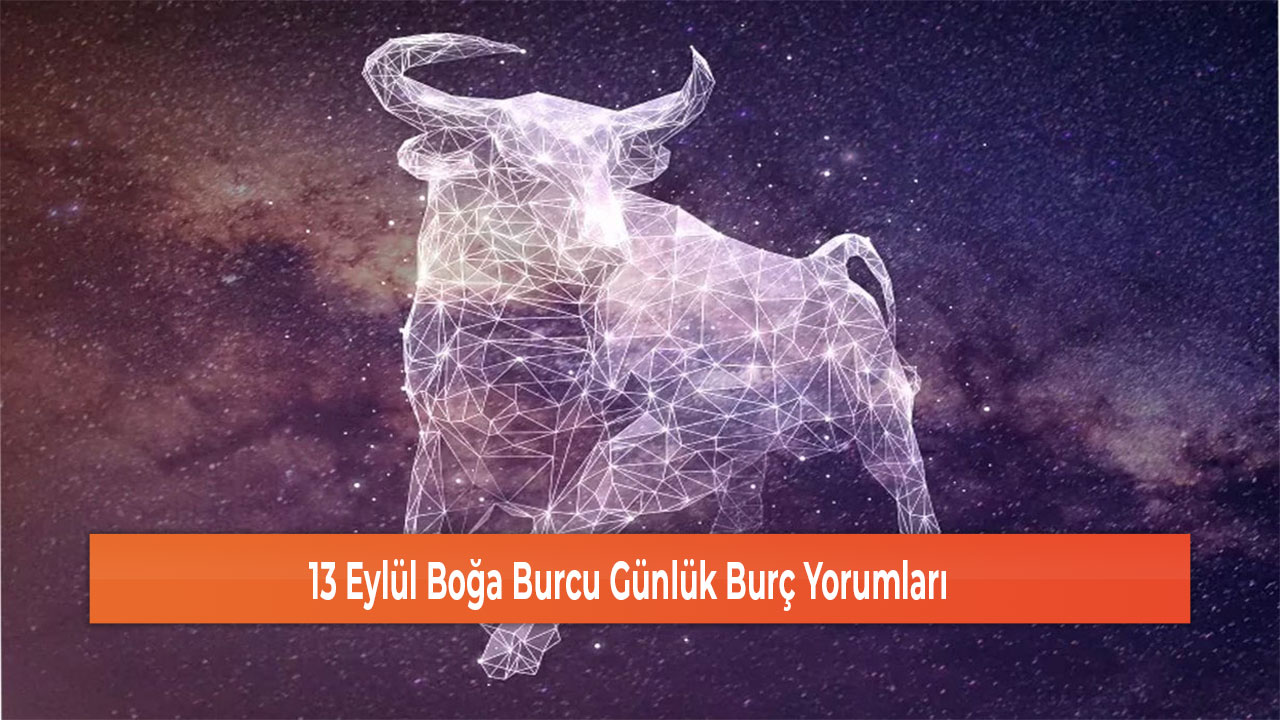 13 Eylül Boğa Burcu Günlük Burç Yorumları