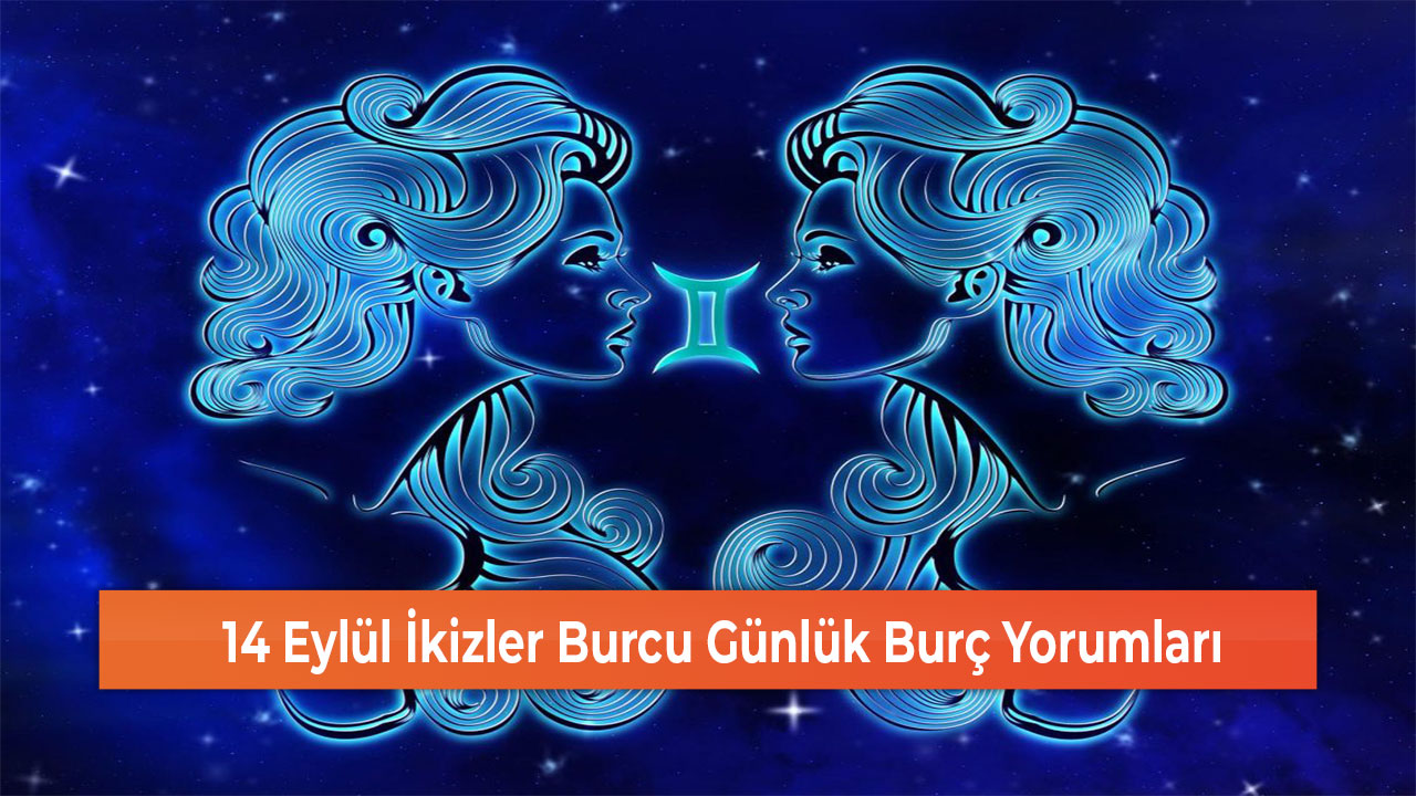 14 Eylül İkizler Burcu Günlük Burç Yorumları