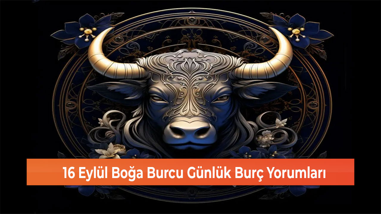 16 Eylül Boğa Burcu Günlük Burç Yorumları