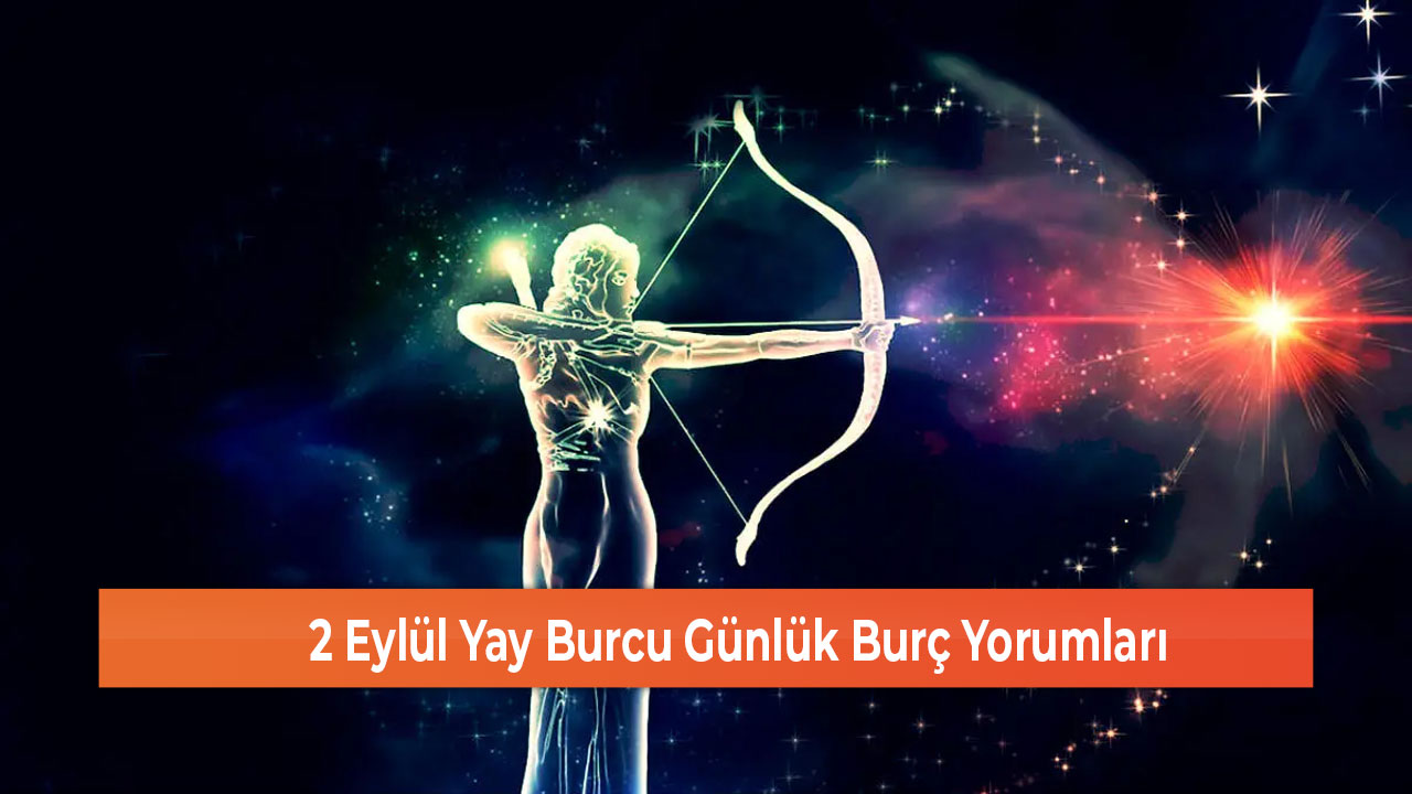 2 Eylül Yay Burcu Günlük Burç Yorumları