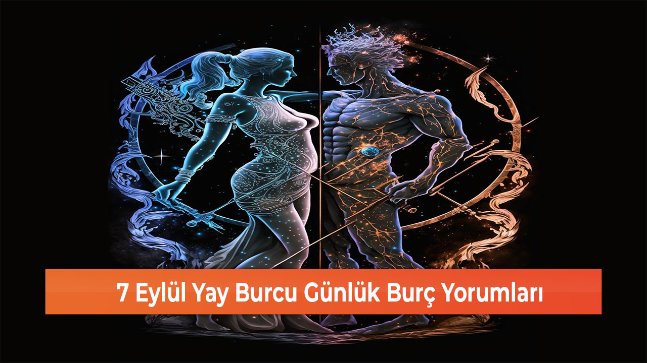 7 Eylül Yay Burcu Günlük Burç Yorumları