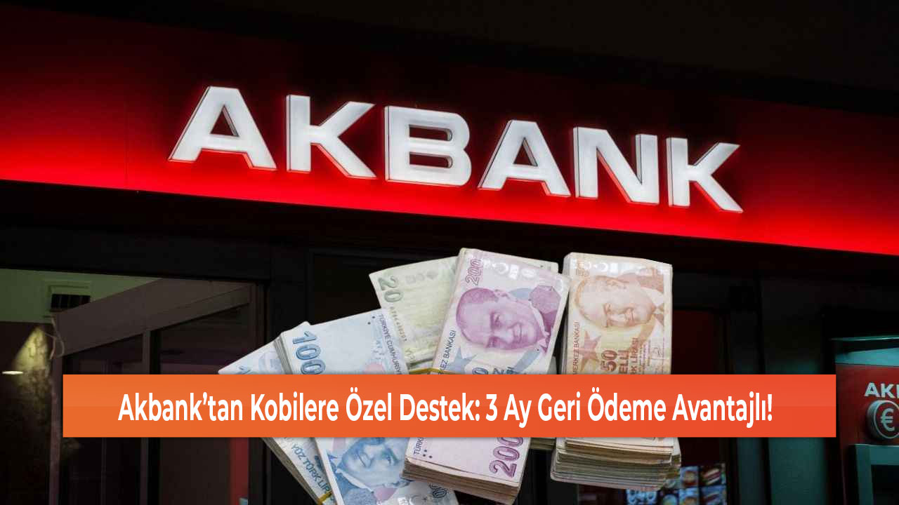 Akbank’tan Kobilere Özel Destek 3 Ay Geri Ödeme Avantajlı