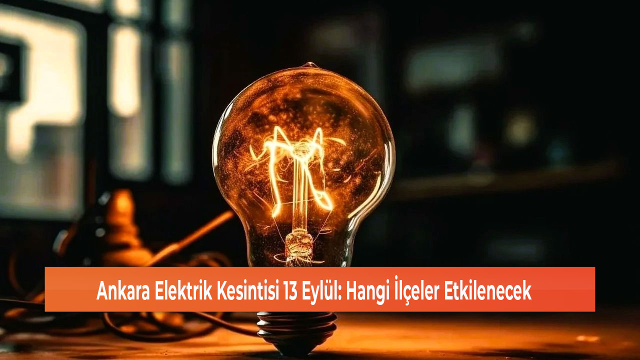 Ankara Elektrik Kesintisi 13 Eylül Hangi İlçeler Etkilenecek