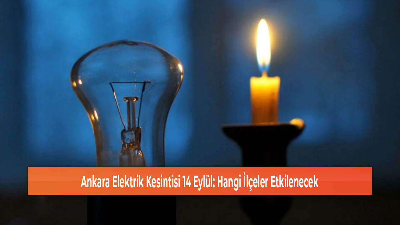 Ankara Elektrik Kesintisi 14 Eylül Hangi İlçeler Etkilenecek