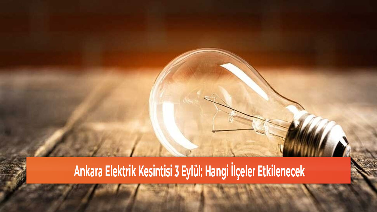 Ankara Elektrik Kesintisi 3 Eylül Hangi İlçeler Etkilenecek