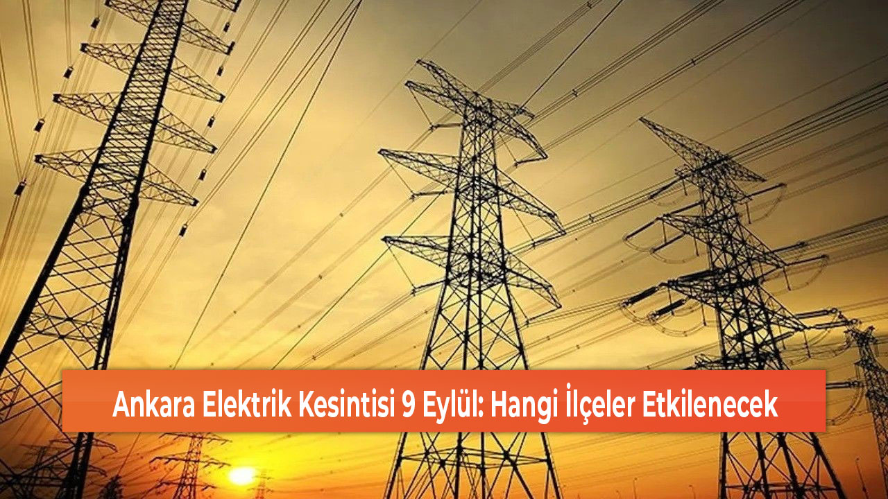 Ankara Elektrik Kesintisi 9 Eylül Hangi İlçeler Etkilenecek