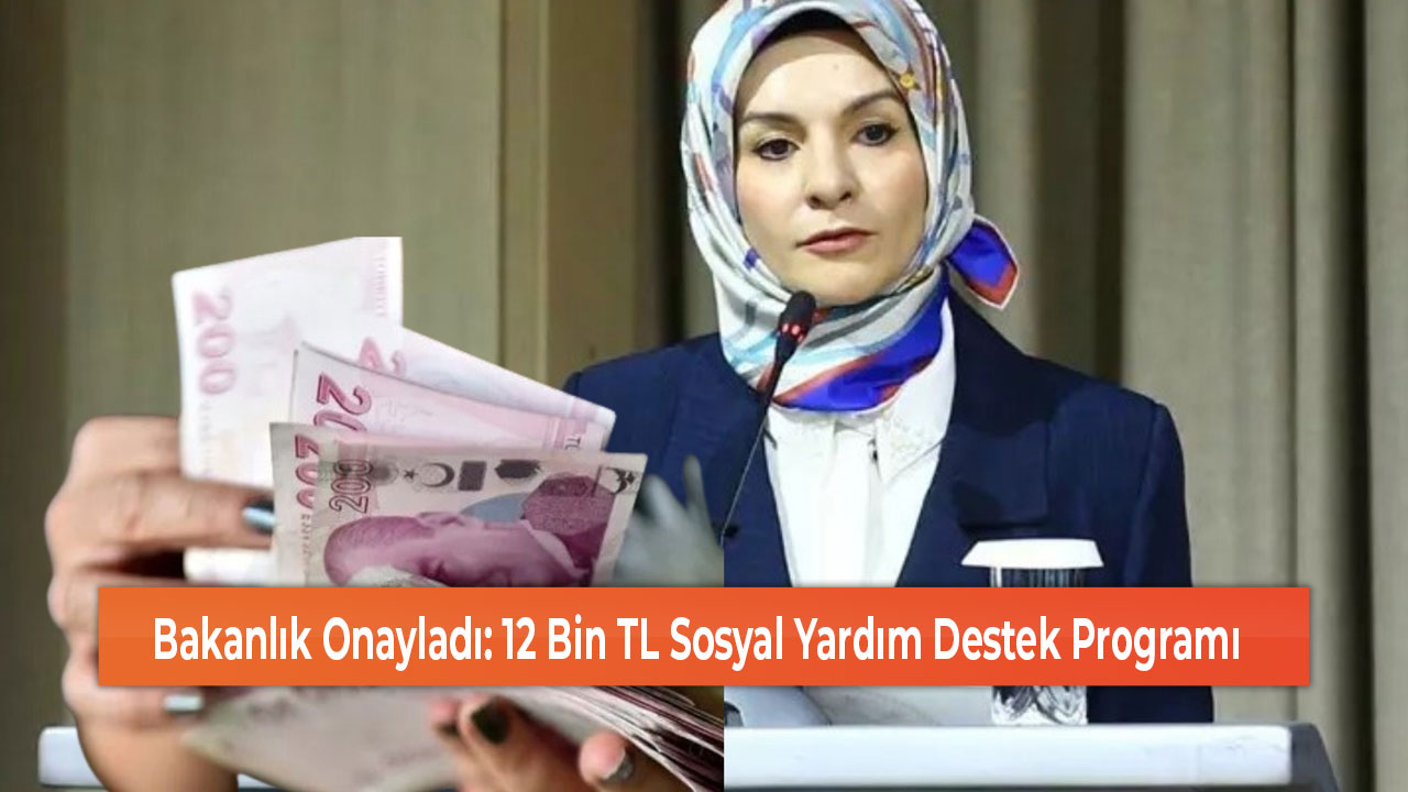 Bakanlık Onayladı 12 Bin TL Sosyal Yardım Destek Programı