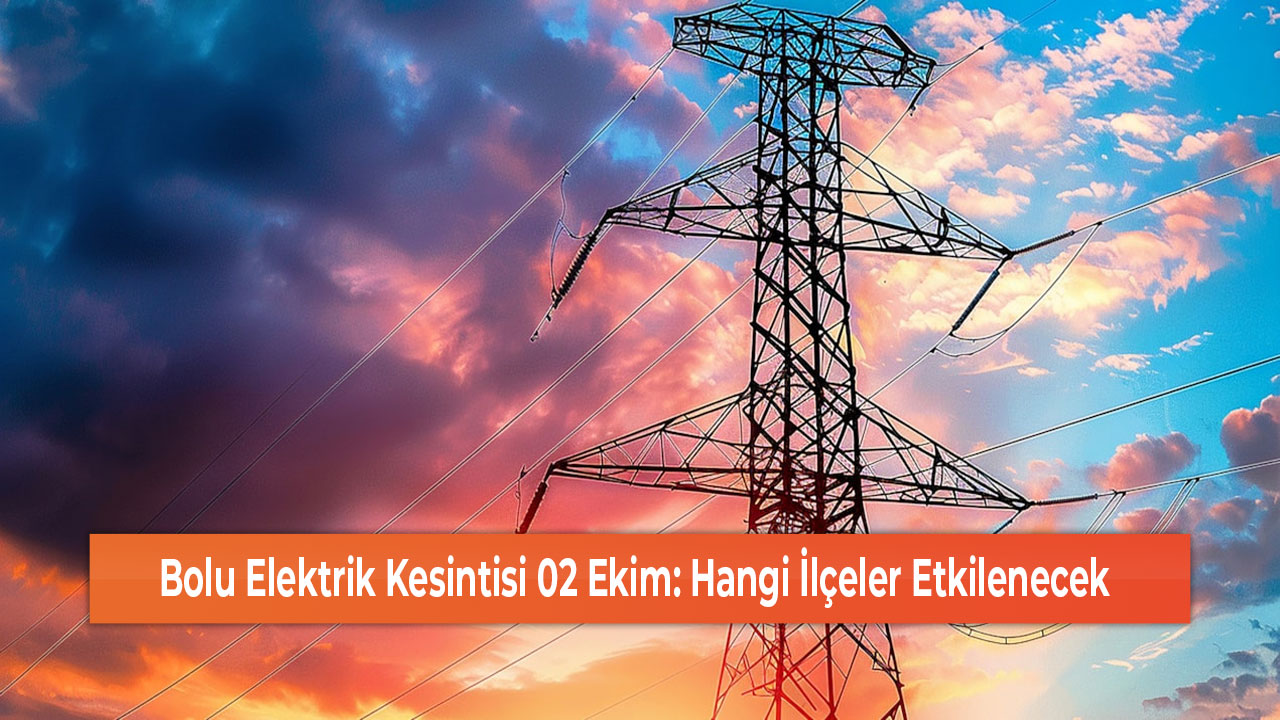 Bolu Elektrik Kesintisi 02 Ekim Hangi İlçeler Etkilenecek