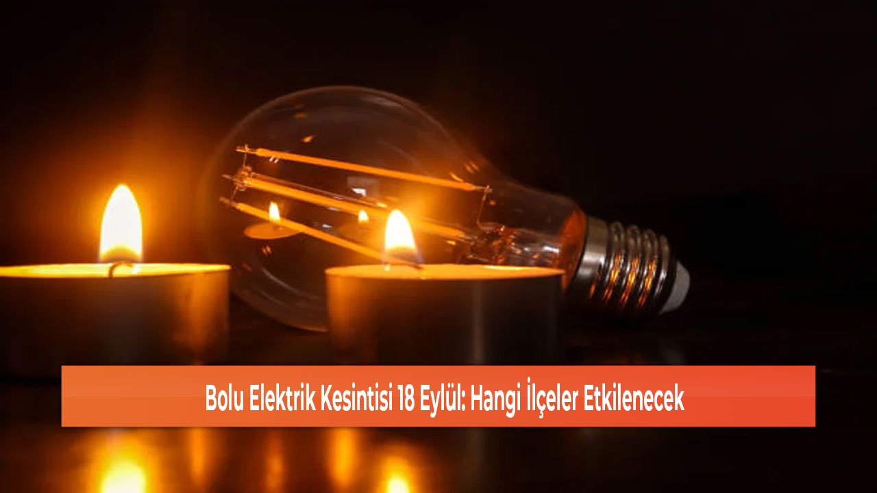 Bolu Elektrik Kesintisi 18 Eylül Hangi İlçeler Etkilenecek