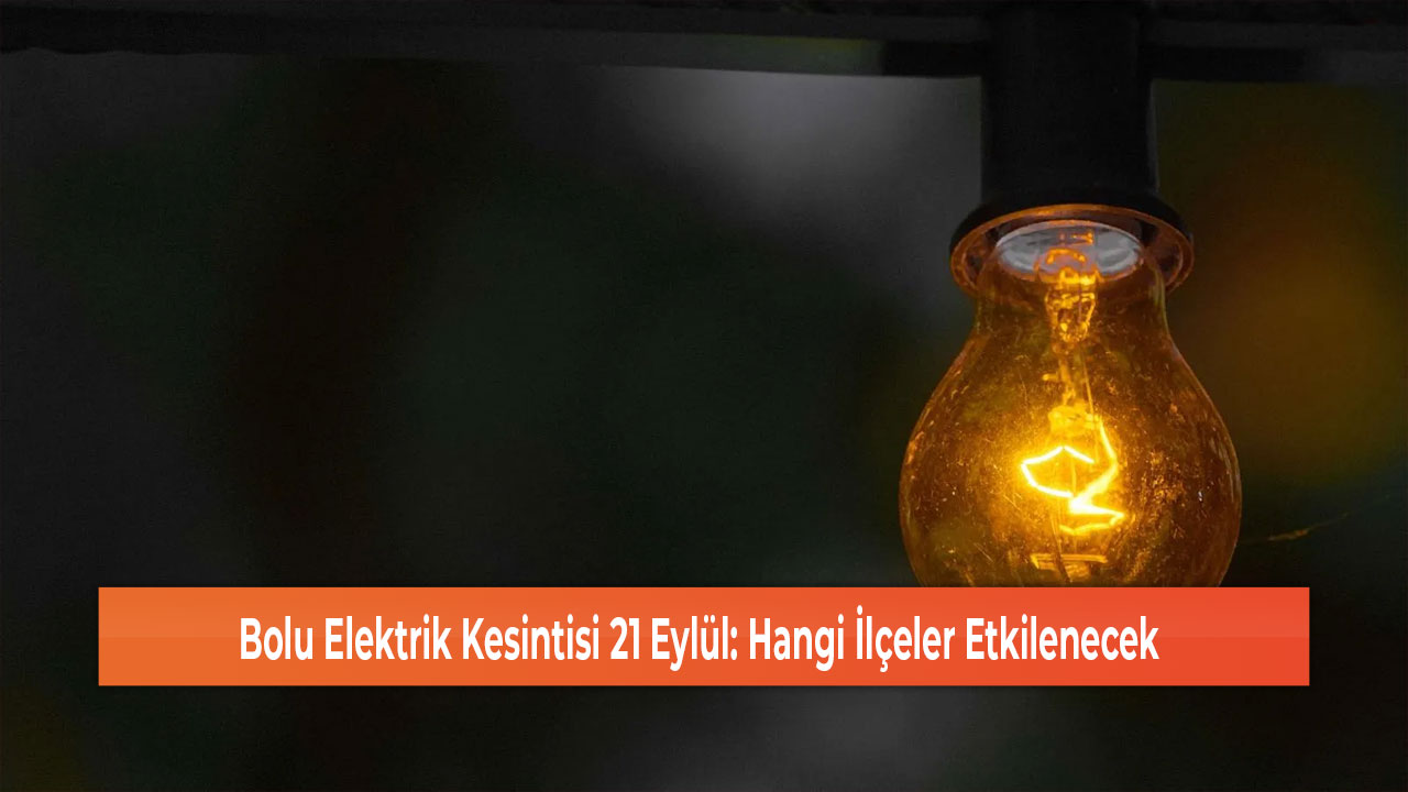 Bolu Elektrik Kesintisi 21 Eylül Hangi İlçeler Etkilenecek