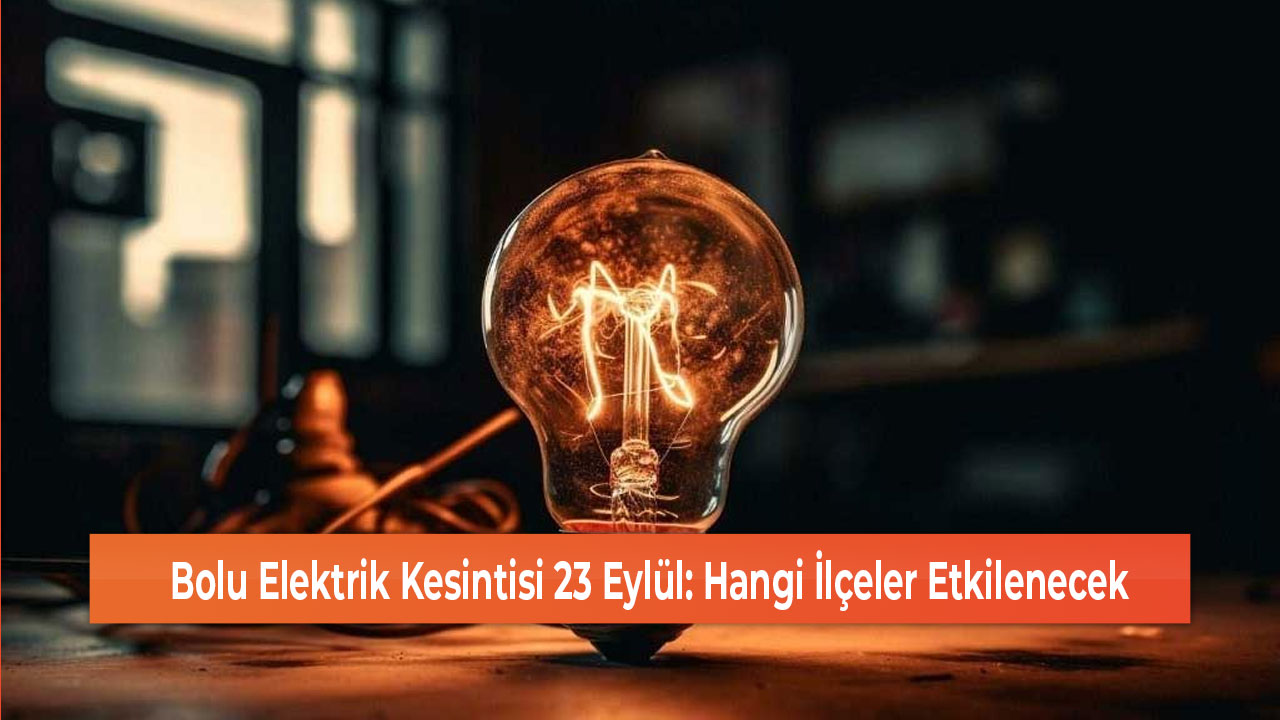 Bolu Elektrik Kesintisi 23 Eylül Hangi İlçeler Etkilenecek