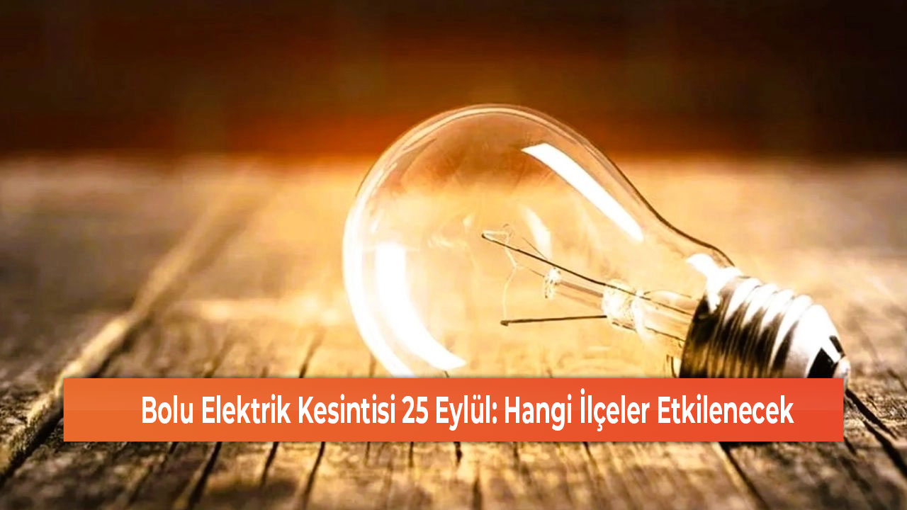 Bolu Elektrik Kesintisi 25 Eylül Hangi İlçeler Etkilenecek