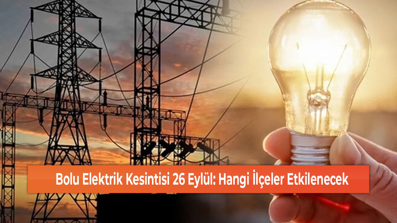 Bolu Elektrik Kesintisi 26 Eylül Hangi İlçeler Etkilenecek