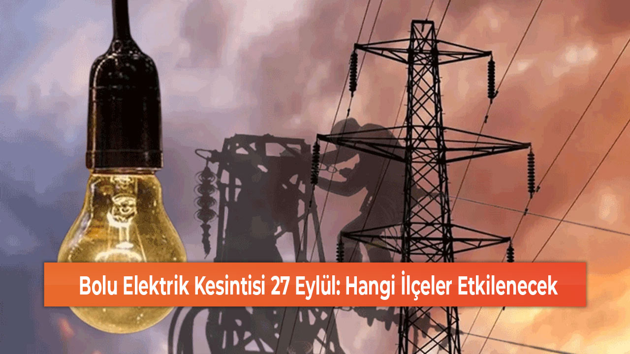 Bolu Elektrik Kesintisi 27 Eylül Hangi İlçeler Etkilenecek