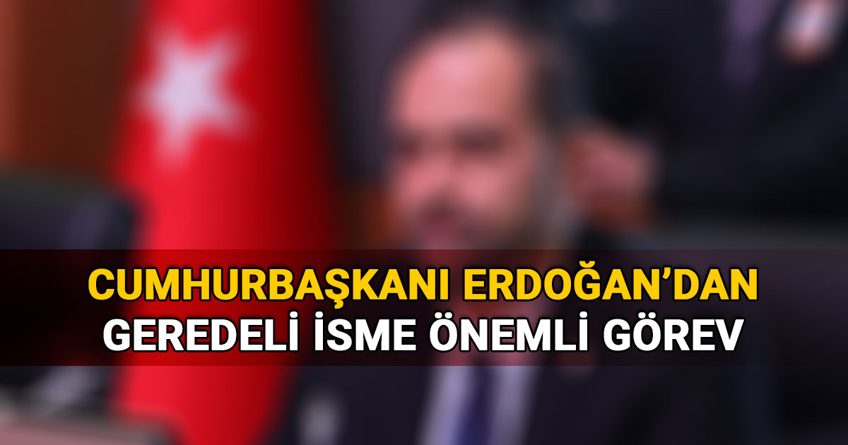 Cumhurbaşkanı Erdoğan'dan Geredeli İsme Önemli Görev