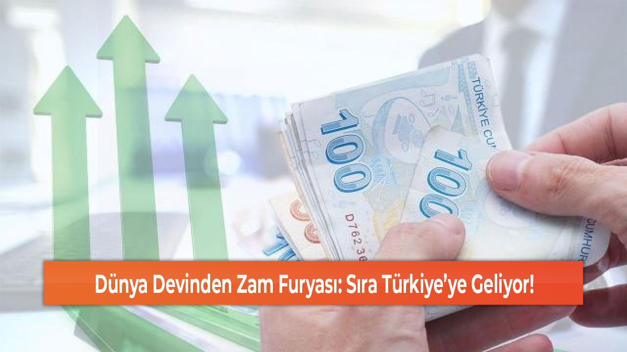 Dünya Devinden Zam Furyası Sıra Türkiye’ye Geliyor