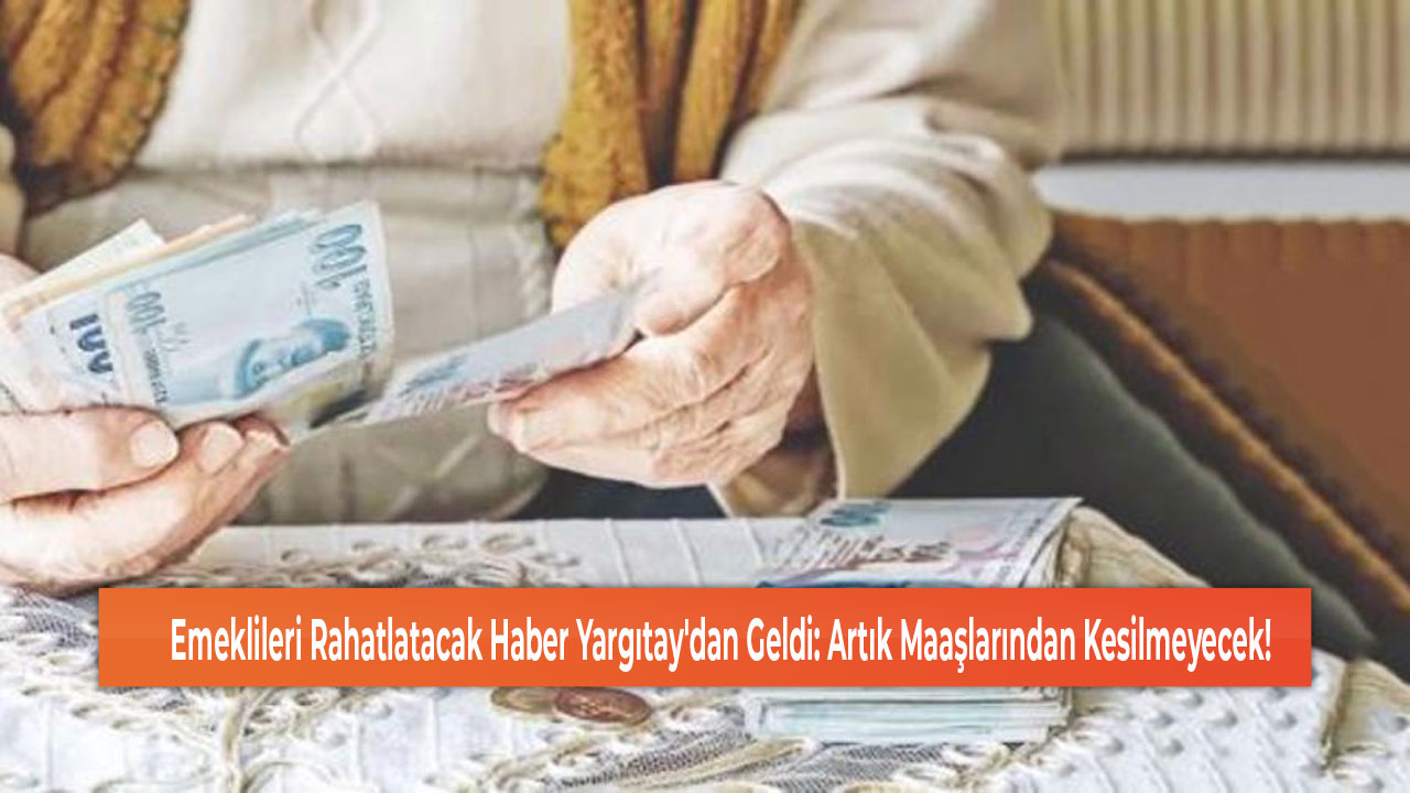 Emeklileri Rahatlatacak Haber Yargıtay'dan Geldi Artık Maaşlarından Kesilmeyecek