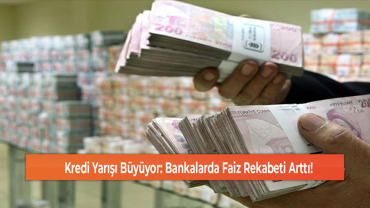 Kredi Yarışı Büyüyor Bankalarda Faiz Rekabeti Arttı