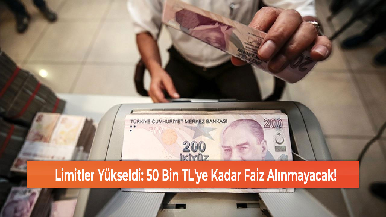 Limitler Yükseldi 50 Bin TL'ye Kadar Faiz Alınmayacak