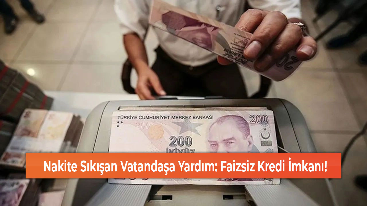 Nakite Sıkışan Vatandaşa Yardım Faizsiz Kredi İmkanı