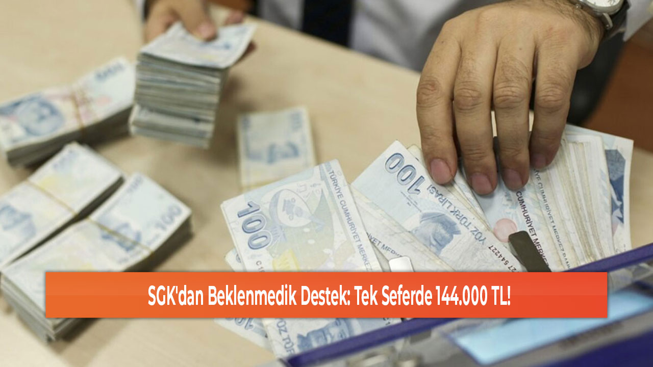 SGK'dan Beklenmedik Destek Tek Seferde 144.000 TL