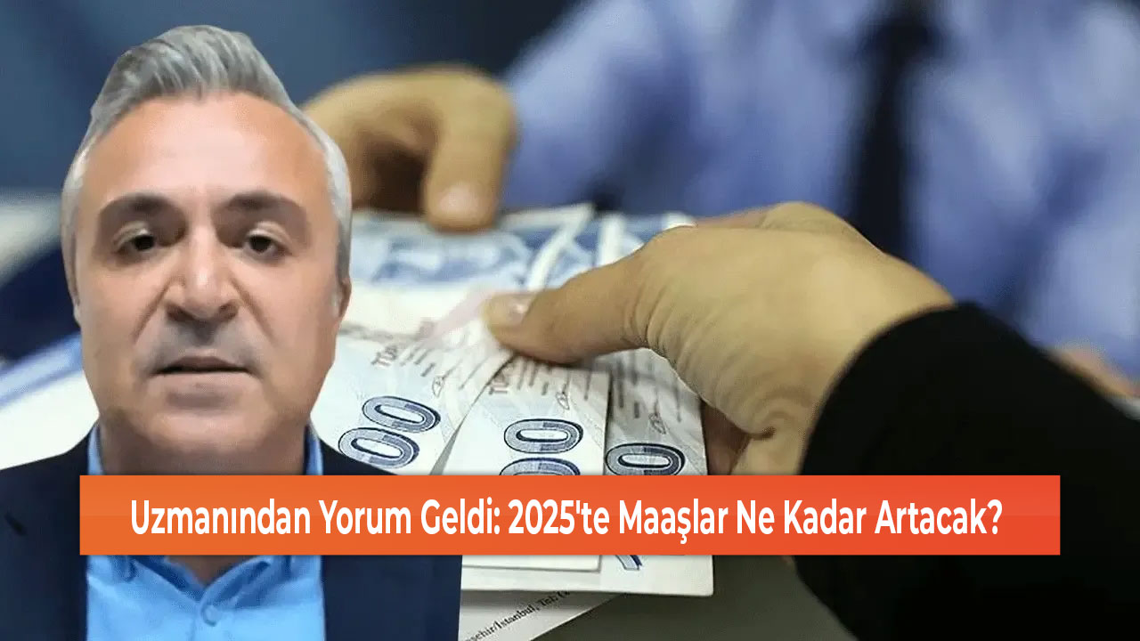 Uzmanından Yorum Geldi 2025'te Maaşlar Ne Kadar Artacak