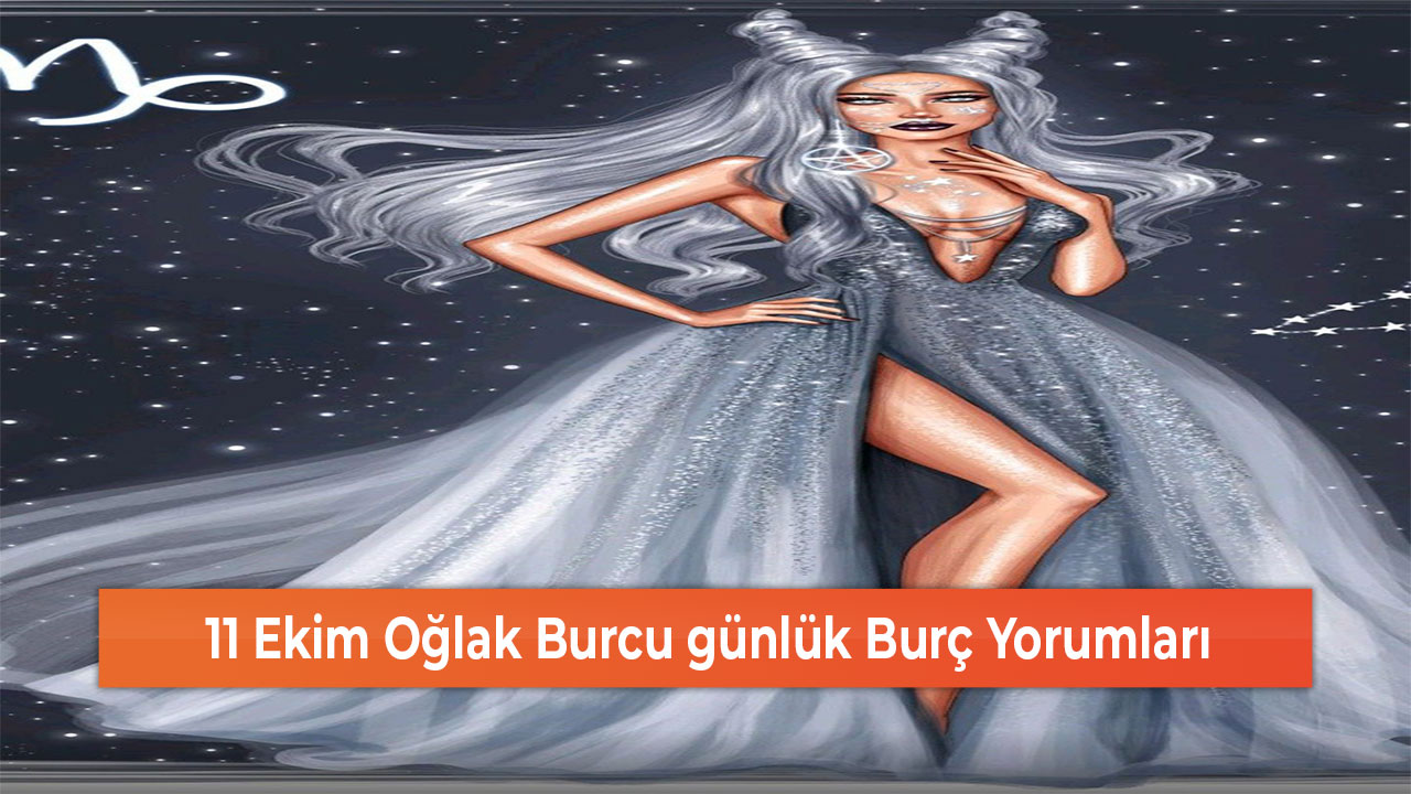 11 Ekim Oğlak Burcu günlük Burç Yorumları