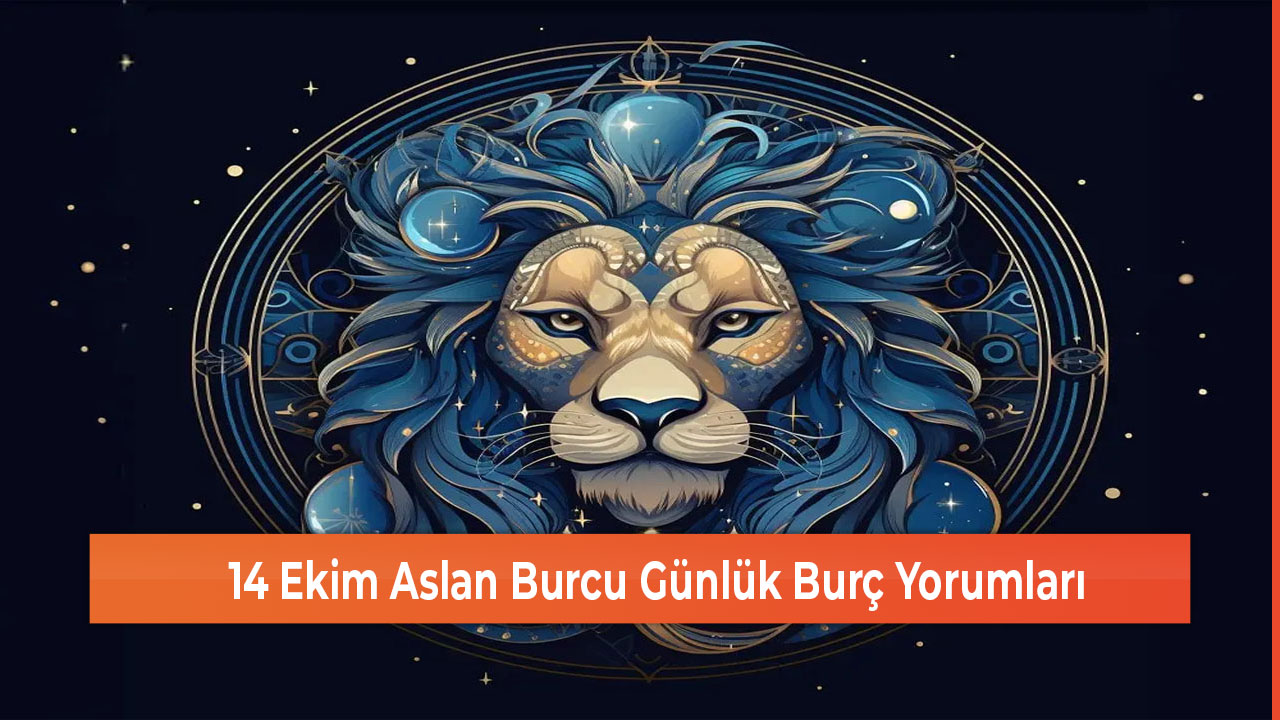 14 Ekim Aslan Burcu Günlük Burç Yorumları