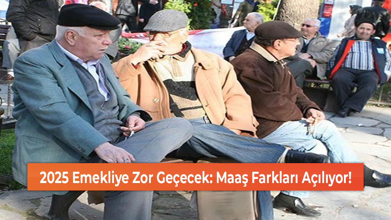 2025 Emekliye Zor Geçecek Maaş Farkları Açılıyor