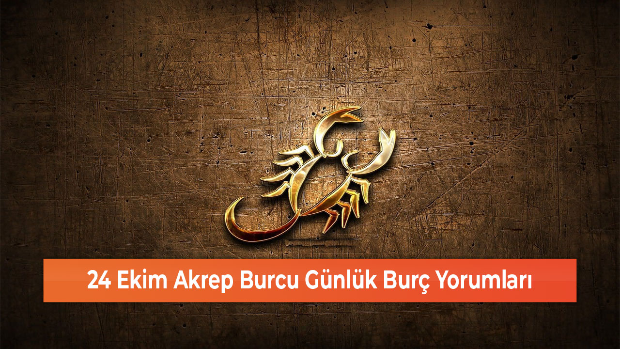 24 Ekim Akrep Burcu Günlük Burç Yorumları