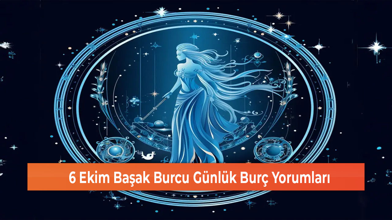 6 Ekim Başak Burcu Günlük Burç Yorumları